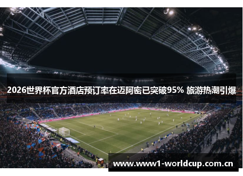 2026世界杯官方酒店预订率在迈阿密已突破95% 旅游热潮引爆 2026世界杯官方酒店预订率在迈阿密已突破95% 旅游热潮引爆